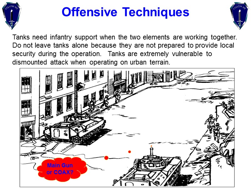 Offensive Techniques Tanks need infantry support when the two elements are working together. 